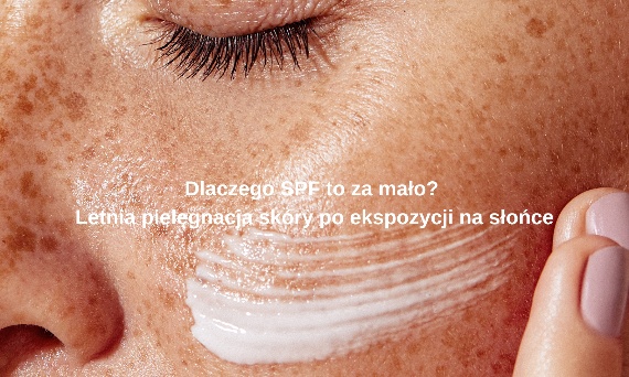 Dlaczego SPF to za mało? Letnia pielęgnacja skóry po ekspozycji na słońce