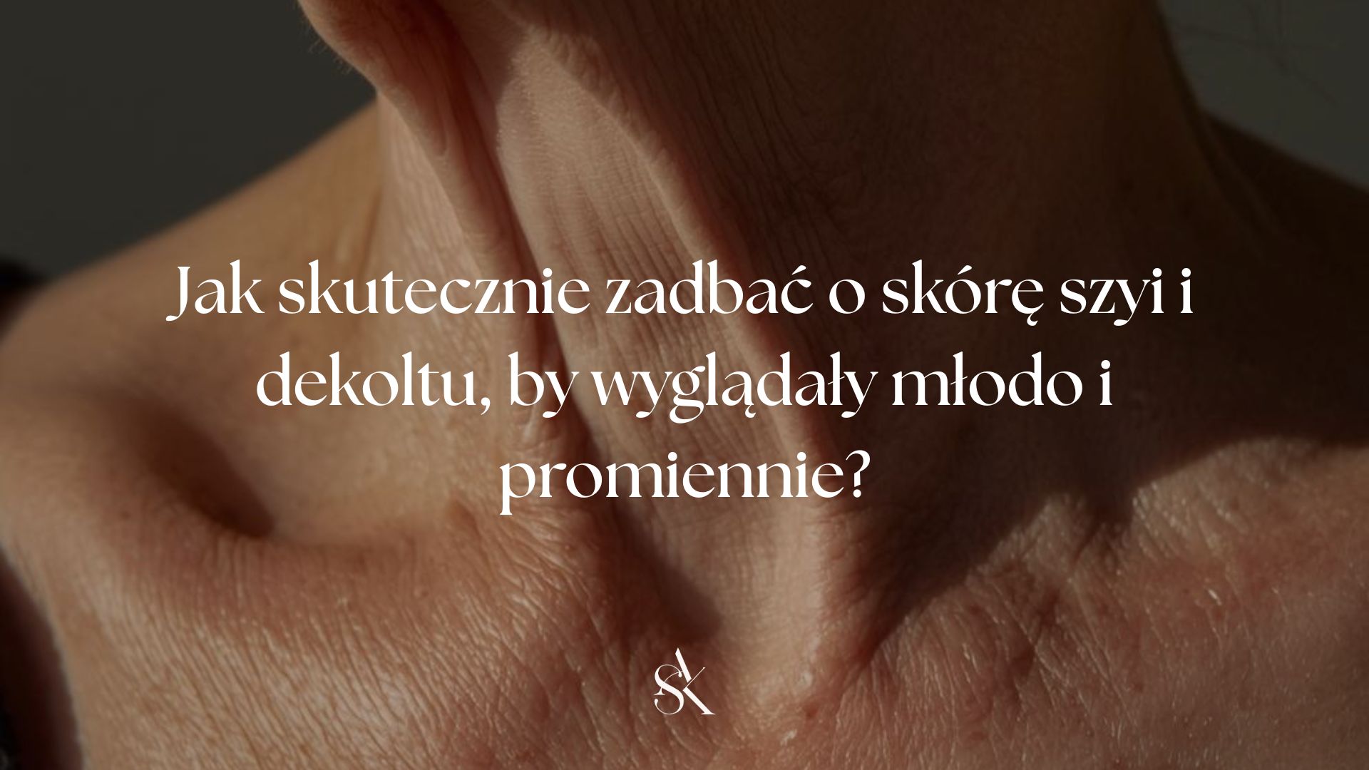 Jak skutecznie zadbać o skórę szyi i dekoltu, by wyglądały młodo i promiennie?