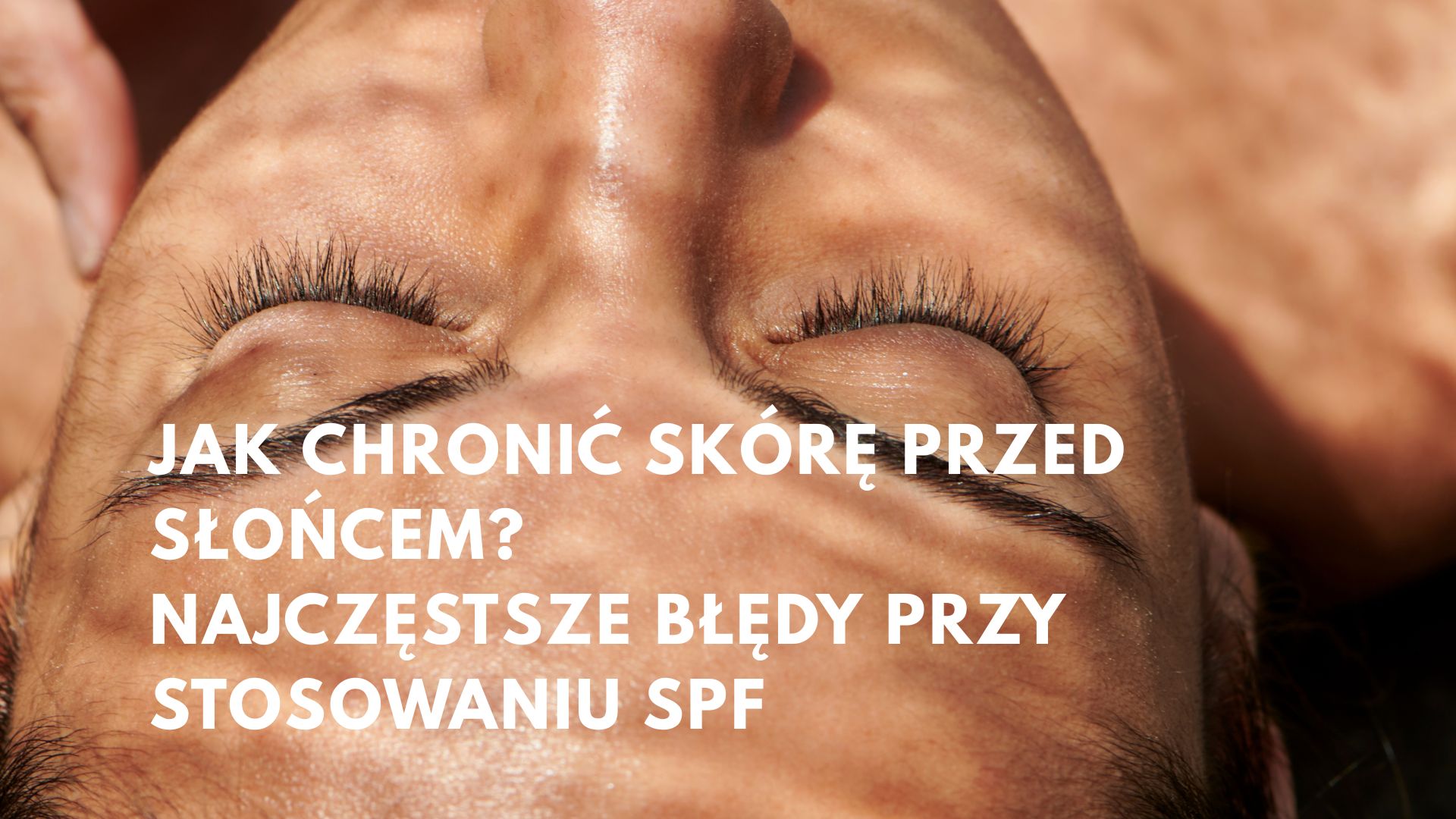 Jak chronić skórę przed słońcem? Najczęstsze błędy przy stosowaniu SPF