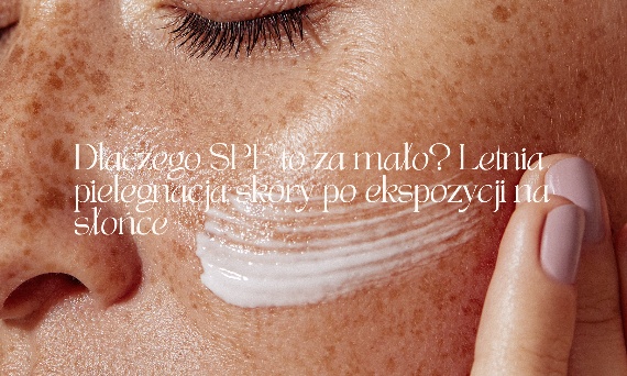 Dlaczego SPF to za mało? Letnia pielęgnacja skóry po ekspozycji na słońce